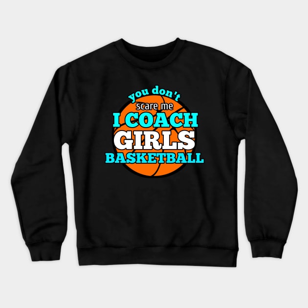 You Don't Scare Me I Coach Girls Basketball Crewneck Sweatshirt by MaystarUniverse